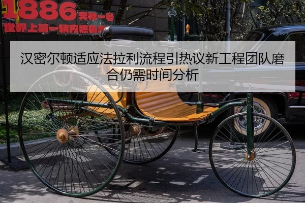 汉密尔顿适应法拉利流程引热议新工程团队磨合仍需时间分析