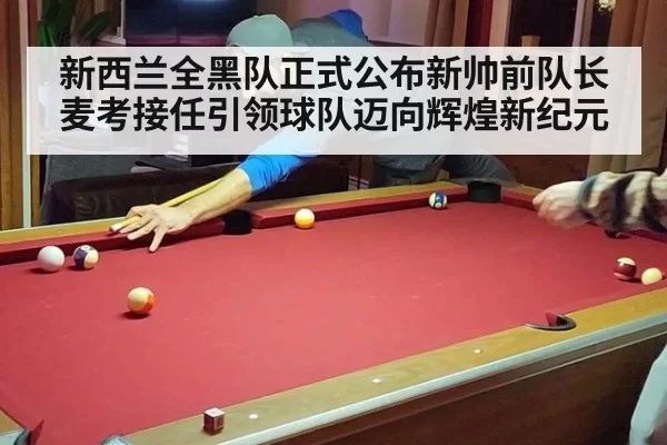 新西兰全黑队正式公布新帅前队长麦考接任引领球队迈向辉煌新纪元